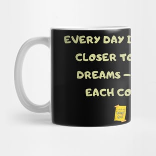 Every day is a step closer to your dreams – make each count. Mug